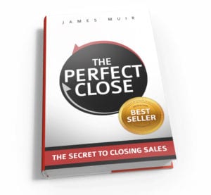 The Perfect Close - The Secret to Closing Sales by James Muir