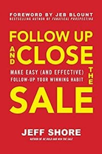 Follow-Up And Close The Sale by Jeff Shore